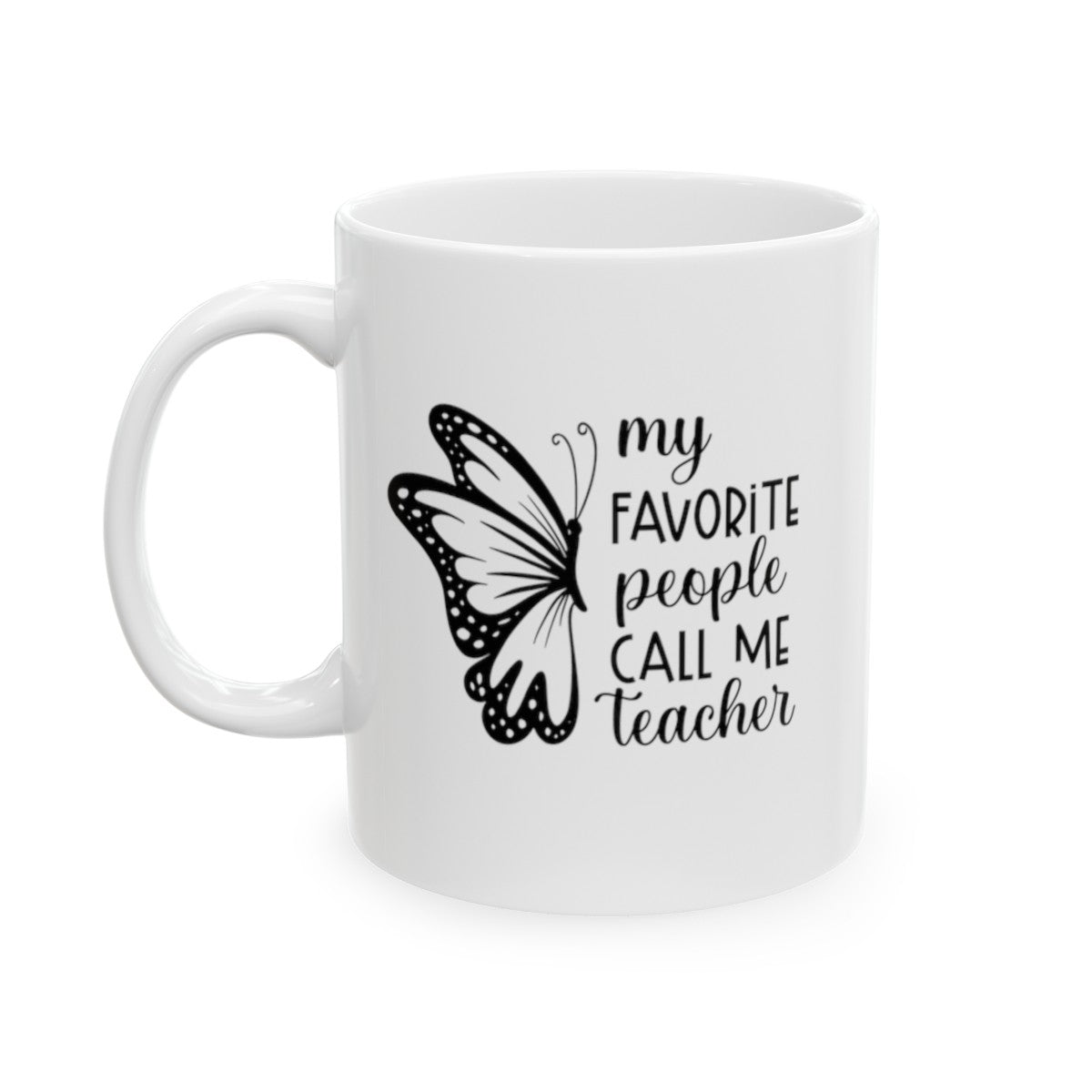 My Favorite People Call Me Teacher, Teacher Appreciation, Back to School, Teacher Gift Ceramic Mug, (11oz, 15oz)